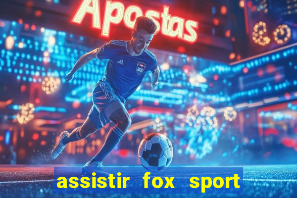 assistir fox sport futebol tv